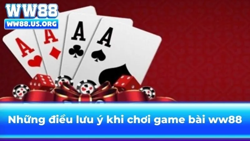 Những điều cần lưu ý khi chơi game bài ww88