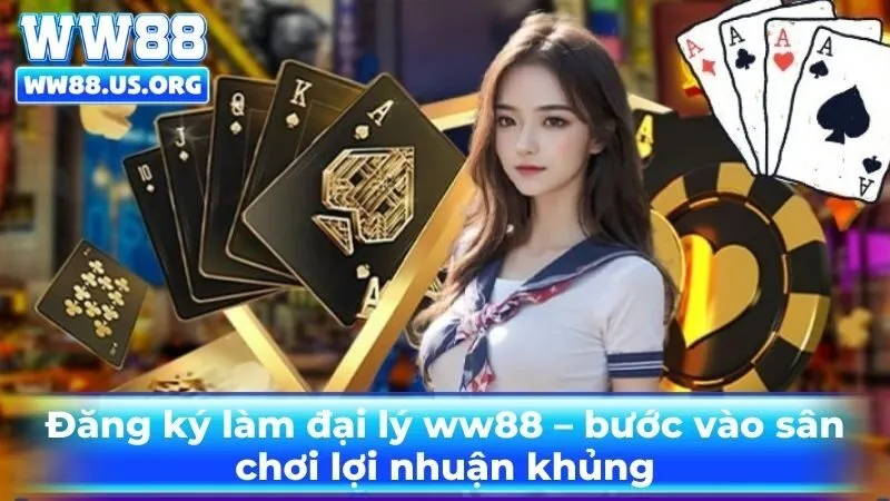 Đăng ký làm đại lý ww88 – bước vào sân chơi lợi nhuận khủng